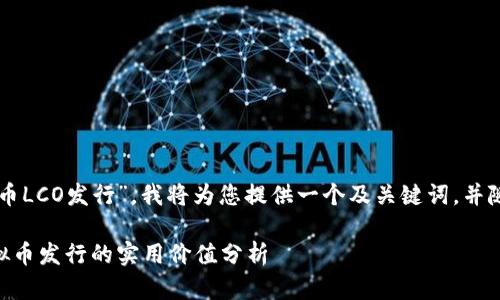 由于您希望讨论“虚拟币LCO发行”，我将为您提供一个及关键词，并随后详细介绍相关内容。

掌握未来金融：LCO虚拟币发行的实用价值分析
