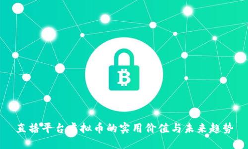 直播平台虚拟币的实用价值与未来趋势