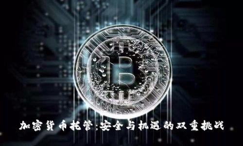加密货币托管：安全与机遇的双重挑战