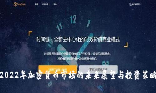 2022年加密货币市场的未来展望与投资策略