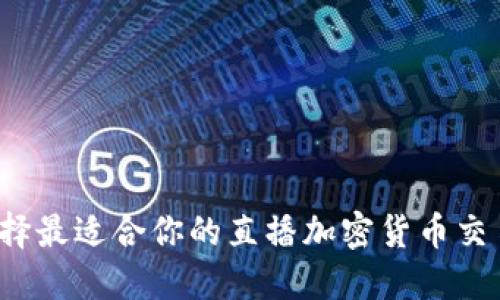 如何选择最适合你的直播加密货币交易平台？