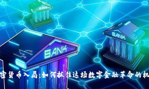 加密货币入局:如何抓住这场数字金融革命的机遇