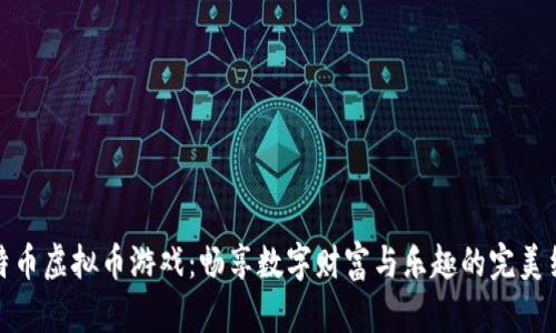 比特币虚拟币游戏：畅享数字财富与乐趣的完美结合