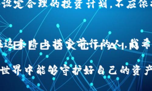   探索加密货币骗局模式：保护自我安全指南 / 
 guanjianci 加密货币, 骗局, 安全 /guanjianci 

引言
近年来，加密货币的崛起吸引了众多投资者，也伴随着各类骗局的出现。作为一个曾亲身体验过加密货币世界的普通人，我深知其中的危险和诱惑。在这篇文章中，我将详细探讨常见的加密货币骗局模式，分享我的个人经历以及一些实用的防范措施，希望能帮助更多的人安全地参与这个新兴市场。

加密货币骗局的背景
加密货币自2009年比特币问世以来，经过十几年的发展，已经形成了一个庞大的生态系统。然而，随之而来的也有越来越多的诈骗行为。根据最近的一项研究，2022年与加密货币相关的诈骗损失超过了70亿美元。面对这一数字，我们不禁要问：为何加密货币的骗局如此猖獗？

首先，加密货币的去中心化特性使得监管变得困难，诈骗者往往利用这一点实施阴暗的计划。此外，许多人对加密货币的了解仍然较浅，缺乏必要的知识来辨别真伪。和我小时候一样，很多人对新事物充满好奇，却常常忽视潜在的风险。这种心态在投资加密货币时尤为明显，使得许多人轻易踏入骗局的陷阱。

常见的骗局模式

h41. 恶性推荐/h4
恶性推荐是指一些人在社交媒体或论坛上伪装成专家，推荐某种加密货币或者投资项目。他们利用造假的数据和虚假材料来吸引投资者。在我刚接触加密货币时，也曾因被朋友推荐而买入了一些项目，结果血本无归。很多时候，这些推荐者根本没有经过充分的调研，只是想从中获利。

h42. 钓鱼网站/h4
钓鱼网站是诈骗者通过伪装成合法交易所或钱包来获取用户信息的经典手法。这种手段常常通过发送看似正常的电子邮件链接引导用户访问假网站。我曾经在一次交易中收到一封邮件，邮件里附带了一个链接，表面上是交易所的官方网站，实际却是一个伪造的网站，幸好我及时发现，避免了一次损失。

h43. 智能合约骗局/h4
随着DeFi（去中心化金融）的兴起，智能合约的应用越来越广泛。然而，这也让一些不法分子找到了新的犯罪方式。他们创建一些看似正常的项目，但实际上隐藏了恶意代码。我记得在一次线上会议中，听到有人提到某个新项目的智能合约，但经过仔细调查，发现其背后根本没有真实的团队和可行性，这让我十分震惊。

h44. 传销骗局/h4
传销本质上是一种以发展下线为主要盈利目的的模式。很多加密货币项目通过给予下线奖励来吸引更多人加入，形成庞氏骗局的结构。曾经有一个朋友告诉我他参与了一个“合法”的加密货币投资项目，不久后就发现自己失去了很大一笔钱，最终得知这个项目是以传销形式运营的。这样的例子在圈子里并不少见，令人无奈又心痛。

如何保护自己免受骗局侵害

h41. 学习和研究/h4
首先，提高自己的知识水平是防止受骗的第一步。通过参加相关课程、阅读书籍和资料，了解加密货币的基本概念、市场运作以及常见的骗局类型。记得在我开始研究加密货币时，花了不少时间阅读白皮书和专业文章，那段时间虽然艰辛，却让我受益匪浅。

h42. 验证信息来源/h4
在接收到任何推荐之前，务必核实信息来源的可靠性。不要轻易相信来自社交媒体的推荐或投资建议。如果有人用“我的朋友赚了很多钱”的经验来诱惑你，请务必小心谨慎。每次我在决定投资某个项目之前，总是会深入调查团队背景和项目的实际情况。

h43. 使用官方和可信的交易平台/h4
选择使用知名度高、安全性强的交易平台进行交易。在交易前，请确保已启用双重身份验证功能，以保护自己的账户安全。在我使用某大型交易所时，因其健全的安全机制让我获得了较好的用户体验，避免了不必要的麻烦。

h44. 不要贪婪/h4
面对高收益的投资机会，保持理性，切忌贪婪。任何高回报的投资都有高风险，我曾因贪图小利而做出错误决策，遭受了损失。把握自己的风险承受能力，设定合理的投资计划，不应依据情绪决策。

总结和结尾
加密货币虽然蕴藏着诸多机遇，却也充满了风险。学习识别各种骗局的方法、保持警惕和进行深入研究，是我们每一个投资者都应尽的责任。作为一个在这条路上摸索前行的人，我希望我的经历能够引起更多人的关注与重视，助您在加密货币的世界中走得更稳更远。

无论未来加密货币的市场如何变化，安全永远是第一位的。愿我们都能用智慧与勇气，共同创造一个更加透明和安全的加密货币生态。希望大家在加密世界中能够守护好自己的资产，规避骗局，享受加密科技所带来的便利与价值。