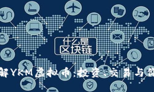 深入了解YKM虚拟币：投资、交易与价值探秘