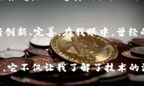   QTUM加密货币的独特特性与应用前景 / 

 guanjianci 区块链技术,智能合约,加密货币 /guanjianci 

引言：QTUM的诞生
在我第一次接触加密货币时，心中充满了好奇与期待，仿佛发现了一个新天地。随着比特币和以太坊等主流币种的崛起，市场上也涌现出许多新兴的项目。其中，QTUM作为一种旨在结合比特币和以太坊优点的加密货币，它的出现让我对区块链技术和加密货币的前景充满了想象。

QTUM的技术背景
QTUM采用了独特的技术架构，通过结合UTXO（未消费交易输出）模型和以太坊的智能合约，使其在技术上具有一定的优势。UTXO模型的引入提升了交易的隐私性和安全性，同时也确保了交易的高效性。而智能合约的加入，则使QTUM得以在多种应用场景中发挥作用。我记得当我了解到这一点时，仿佛看到了无数个应用场景在眼前展开。

致力于企业级应用
QTUM不仅仅停留在个人投资者的视野中，更多的是着眼于企业级应用。QTUM团队希望通过搭建一套稳定且全面的生态体系，来满足企业在区块链技术上的需求。在我看来，这种思路是非常务实的。在当今商业环境中，很多企业都在寻找可以降低成本、提升效率的技术，而区块链恰好能在这些方面提供帮助。我曾目睹一家公司通过使用区块链技术，成功实现了供应链的透明化，从而赢得了消费者的信任。

智能合约的灵活性
QTUM的智能合约具备高度的灵活性，这是它吸引开发者和用户的重要原因之一。不同于以太坊的复杂性，QTUM旨在简化开发过程，让更多的人能够参与到智能合约的创建中来。我自己也尝试过开发简单的智能合约，虽然过程并不容易，但QTUM的设计确实让我感受到编程的乐趣。例如，我当时为一个小型项目编写了一份智能合约，虽然只是一点基础，但能看到实践效果让我感到无比自豪。

互操作性：连接不同生态
QTUM还非常重视与其他区块链平台的互操作性，这对于未来的发展至关重要。在我的理解中，区块链并不是孤立的，而是一个相互连接、相互交融的生态系统。QTUM通过其层叠的模块化设计，能够与多个区块链平台进行互动。这种互联性使得不同资产和数据可以自由流动，从而为用户和开发者提供了更多的选择空间。

社区生态：用户的力量
QTUM的成功与其活跃的社区息息相关。一个强大的社区不仅能为项目提供源源不断的支持，还能带来丰富的想法与创新。我自己在参与QTUM社区讨论时，常常能接触到一些令人耳目一新的观点和建议。从我个人的经验来看，加入这样的社区不仅能拓展我的视野，还能让我结识许多志同道合的朋友。

挑战与机遇并存
当然，QTUM在发展过程中也面临着不少挑战，其中最大的挑战就是如何在竞争激烈的市场中脱颖而出。许多新兴项目纷纷崛起，让QTUM需要不断改进和演化。对我来说，这种挑战并不可怕，因为它能够激励项目团队不断创新、完善。在我眼中，曾经的挑战往往化为未来的机遇。

结语：期待更美好的未来
作为QTUM的关注者，我对它的未来充满了期待。尽管路途上有很多未知，但我相信，只要坚持初心，注重技术与用户体验，QTUM必将在区块链领域书写新的篇章。在我的加密货币投资道路上，QTUM是一个不可或缺的部分，它不仅让我了解了技术的深度，也让我认识到了加密货币带来的无穷可能。我小时候曾梦想过成为发明家，现在这一梦想通过区块链和加密货币一点点变为现实。无论未来如何，我都将坚定不移地走在这条探索的道路上，期待着新的惊喜与发现。