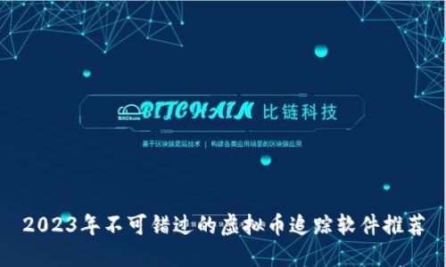 2023年不可错过的虚拟币追踪软件推荐