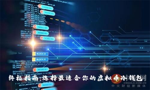 终极指南:选择最适合你的虚拟币冷钱包