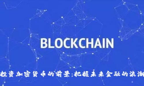 投资加密货币的前景：把握未来金融的浪潮