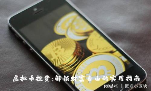 虚拟币投资:解锁财富自由的实用指南