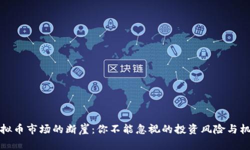 虚拟币市场的断崖：你不能忽视的投资风险与机会