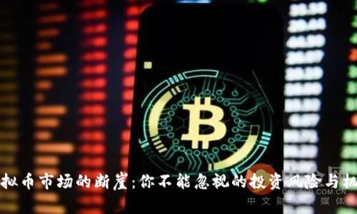 虚拟币市场的断崖：你不能忽视的投资风险与机会