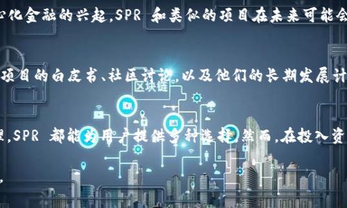 SPR（SpringToken）是一种基于区块链技术的加密货币，旨在为用户提供更多的金融自由度和自治能力。SPR 通常与一系列去中心化金融（DeFi）应用程序相关联，致力于为用户提供通证化的治理、流动性挖矿、收益农业等多种功能。下面是对 SPR 加密货币的详细介绍。

SPR 加密货币的基本信息
SPR 是基于区块链技术的一种通证，通常在以太坊或其他智能合约平台上发行。SPR 通常用于促进去中心化金融生态系统中的交易和服务。它支持代币持有者进行治理决策，使社区成员能够参与项目的方向和决策过程。

SPR 的使用案例
SPR 可以作为支付手段、奖励机制或参与治理的工具。例如，持有者可以使用 SPR 进行交易，或者在某些 DeFi 项目中存入 SPR 来赚取利息。通过这种方式，用户不仅能享受到金融服务，还能积极参与到社区的管理中。

SPR 的技术特性
SPR 通常采用先进的加密技术，以确保交易的安全性和隐私性。它可能采用了智能合约、去中心化金融协议等技术，使得交易和管理流程更加高效透明。此外，一些 SPR 的项目可能还会在生态系统中增加流动性，吸引更多的用户参与。

投资 SPR 的风险与机会
和其他加密货币一样，投资 SPR 也存在一定的风险。这包括市场波动、技术问题、政策风险等。然而，随着去中心化金融的兴起，SPR 和类似的项目在未来可能会迎来更多的机会。投资者需要仔细研究项目的背景和技术，评估自己的风险承受能力。

个人经历与反思
在我个人的投资过程中，我曾尝试过多种加密货币，包括一些小众的通证。每次投资之前，我都会花时间去研究项目的白皮书、社区讨论，以及他们的长期发展计划。这让我渐渐认识到，加密货币的价值不仅仅体现在价格上，更在于其背后的技术和应用场景。

总结
SPR 加密货币是一个充满潜力的项目，尤其是在去中心化金融日益流行的今天。无论是作为投资还是参与治理，SPR 都能为用户提供多种选择。然而，在投入资金之前，进行充分的研究和风险评估始终是明智的选择。

如果您对 SPR 加密货币有更深入的兴趣，建议关注其官方网站或相关的社交媒体，及时获取最新动态和信息。