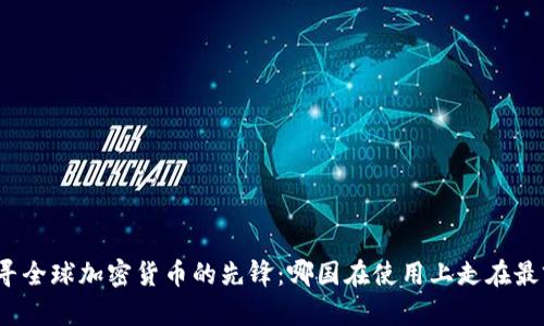 探寻全球加密货币的先锋：哪国在使用上走在最前？