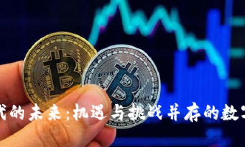 加密货币时代的未来:机遇与挑战并存的数字财经新世界