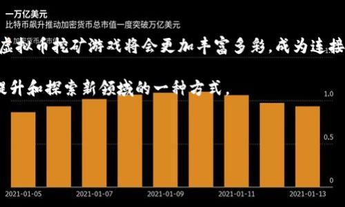 虚拟币挖矿在网络游戏中的体现主要体现在一些游戏通过玩家的参与和贡献，发行虚拟币或在游戏中使用区块链技术来实现经济系统。以下是对这一主题的详细探讨。

什么是虚拟币挖矿游戏

虚拟币挖矿游戏是一类结合了区块链技术和游戏玩法的电子游戏。简单来说，玩家通过参与游戏，完成特定任务或者与其他玩家互动来获得虚拟币。这些币可以在游戏内进行交易，甚至在某些情况下可以兑换成现实世界中的货币。这种游戏通常利用智能合约，确保游戏内的经济系统透明且公正。

虚拟币挖矿游戏的操作方式

在虚拟币挖矿游戏中，玩家通常需要执行一些特定任务，比如击败敌人、完成关卡、收集资源等。这些行为会被记录在区块链上，而作为奖励，玩家则会获得游戏内的虚拟币。在许多情况下，这些虚拟币不仅可以用于游戏内交易，还可以出售给其他玩家或在去中心化的交易所进行交易。

这种挖矿方式与传统的加密货币挖矿有所不同，后者往往需要专用的硬件和大量的电力消耗。而虚拟币挖矿游戏则相对环保，因为它是通过玩家的积极参与来实现的。

虚拟币挖矿游戏的实例

市场上已经出现了多款具有代表性的虚拟币挖矿游戏。其中，最为人知的莫过于《Axie Infinity》。在这个游戏中，玩家可以通过养成、训练和战斗他们的虚拟宠物——Axies，来赚取名为SLP的代币。这种代币可以在现实市场进行交易，使得玩家不仅可以享受游戏乐趣，同时还能获得经济收益。

另外一个例子是《Decentraland》，这是一款基于区块链的虚拟现实平台。在这里，玩家可以购买土地、建设房屋、举办活动，甚至开展商业活动。玩家通过创造和交易数字资产来获利，整个过程中都不仅是享受游戏，还在进行着“挖矿”的体验。

为什么玩家会选择这类游戏

玩家参与虚拟币挖矿游戏的原因有很多。首先是经济利益，许多人希望通过玩游戏来赚取额外的收入。尤其是在经济压力增大的今天，能够在游戏中“挖矿”，获得一定的收益无疑是十分吸引人的。

其次是游戏的互动性和社区性。虚拟币挖矿游戏通常拥有活跃的社区，玩家之间可以相互交流、合作。这种社交体验让游戏不仅限于单纯的娱乐，更是一个相互交流、分享经验的社群。

个人经历分享

让我分享一下我自己的经历。几年前，我第一次接触到了虚拟币挖矿游戏——《Axie Infinity》。起初，我只是出于好奇想体验一下这款游戏，但随着时间的推移，我慢慢意识到了其中的潜力。通过与其他玩家的互动，我不仅学到了很多关于区块链和加密货币的知识，还在游戏中获得了一些收益。那时候，我就深刻体会到，游戏不仅仅是休闲娱乐，更是一个学习和获取经济收益的平台。

虚拟币挖矿游戏的未来趋势

未来，虚拟币挖矿游戏的发展趋势将会更加明显。随着区块链技术的不断进步，游戏开发者们将会越来越多地将这一技术应用到游戏中。我们可以期待更加多样化和复杂的游戏机制，以及更为丰富的玩家互动。

此外，随着去中心化金融（DeFi）的发展，虚拟币挖矿游戏可能会与传统金融市场产生更多的联系。例如，玩家可以通过抵押他们的虚拟资产获得贷款，或者用赚取的游戏币进行其他投资。这些新机制有望为玩家创造更多的经济机会。

总结与反思

总的来说，虚拟币挖矿游戏作为一种新兴的游戏形式，吸引着越来越多的玩家参与。它不仅为玩家提供了经济收益的机会，也推动了区块链技术的普及。在我看来，未来的虚拟币挖矿游戏将会更加丰富多彩，成为连接现实和虚拟世界的重要桥梁。

无论是出于经济利益，还是对技术的好奇和热爱，这类游戏都为我们提供了一个新的视角去看待游戏和工作之间的界限。对我来说，玩游戏已经不仅仅是消遣，更是自我提升和探索新领域的一种方式。

如果你也对这一领域感兴趣，不妨亲自体验一下虚拟币挖矿游戏，或许会收获意想不到的惊喜。

虚拟币,挖矿游戏,区块链/guanjianci