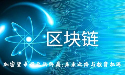 加密货币行业的终局：未来之路与投资机遇