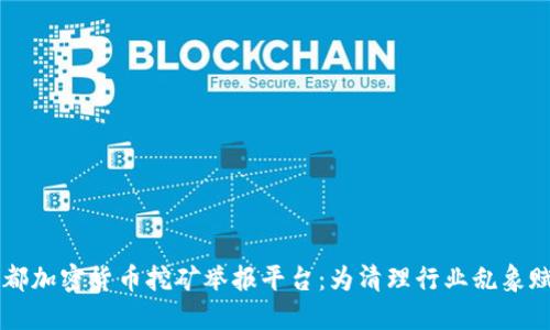 成都加密货币挖矿举报平台：为清理行业乱象赋能
