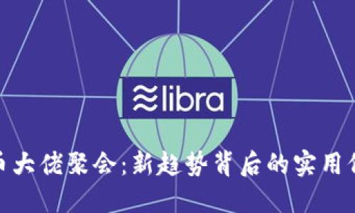 揭密虚拟币大佬聚会：新趋势背后的实用价值与机遇