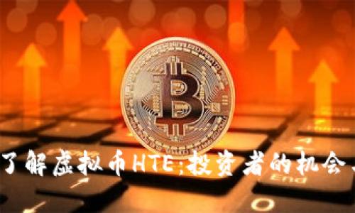  深入了解虚拟币HTE：投资者的机会与风险