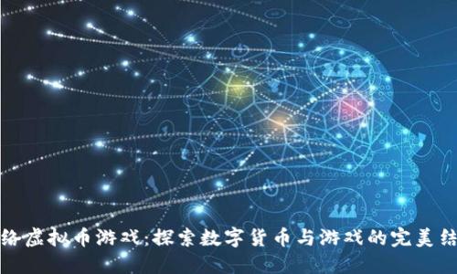 网络虚拟币游戏：探索数字货币与游戏的完美结合