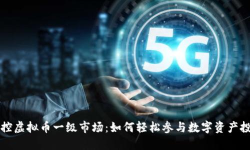 掌控虚拟币一级市场：如何轻松参与数字资产投资