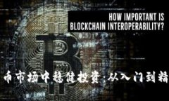 如何在加密货币市场中稳健投资：从入门到精通