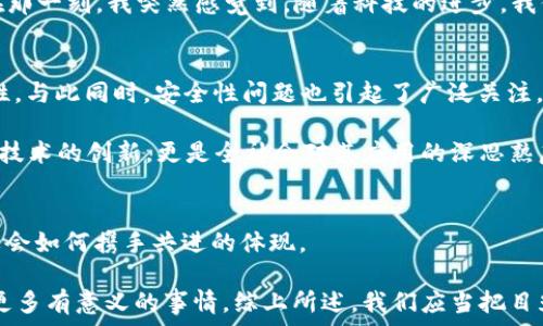  
  Vitalik与加密货币的未来：为什么我们应该关注的实用价值 / 

关键词
 guanjianci Vitalik, 加密货币, 实用价值 /guanjianci 

引言：加密货币的魅力
在当今快速发展的数字时代，加密货币不再是一个陌生的概念，越来越多的人开始关注它的未来。而提到加密货币，就不得不提到Vitalik Buterin——以太坊的创始人之一。他不仅在技术上对加密货币发展做出了重要贡献，也在理念上影响了整个行业。多年来，我一直在关注这个领域的发展，对Vitalik的见解尤为赞同，这让我不禁想起我小时候对未来科技的无限想象。

Vitalik的背景与理念
Vitalik出生于1994年，是一名俄裔加拿大人。从小他就对计算机编程产生了浓厚的兴趣。正是在这个基础上，他逐渐接触到比特币，并被其所吸引。他的理念强调去中心化和社区驱动的开发过程，这与当时许多人对金融系统逐渐失去信任的背景不谋而合。

我记得小时候，我常常幻想能否有一天用一种新的工具，彻底改变传统金融的格局。Vitalik的出现，恰恰为我这样的梦想提供了可能性。他的愿景不仅是创建一个加密货币，更是构建一个去中心化的全球经济，这让我充满了希望。

以太坊：加密货币的革命
在Vitalik的推动下，以太坊于2015年正式推出。这一平台不仅支持数字货币的交易，更为开发者提供了一个可以构建去中心化应用的环境。通过智能合约，使得各种交易可以在没有中介的情况下自动执行，这在许多行业中都有着广泛的应用潜力。

我记得第一次听说以太坊的智能合约时，我的直觉告诉我，这很有可能改变许多行业的游戏规则。比如，在医疗、房地产和版权等领域，智能合约都可能提供一种全新的解决方案。以前，通过中介进行交易通常会存在信息不对称及费用过高的问题，而智能合约则可以这些流程。

实用价值的体现
随着区块链技术的不断演进，加密货币的实用价值也日益凸显。Vitalik始终强调，不应仅仅将加密货币视为一种投机工具，而更应该关注其在真实世界中的应用。例如，在跨境支付中，加密货币可以降低交易成本，提高速度；在供应链管理中，区块链可以追踪商品的每一步，提高透明度。

这些现实案例，无疑能让我想起自己在生活中所遭遇的许多不便。每当我需要进行国际汇款时，不仅需要支付高昂的费用，还要经历长时间的等待。而现在，当我看到加密货币在这个过程中的应用时，我不禁感到兴奋，这不仅是科技的进步，更是我们生活方式的变革。

个人经历与反思
回想起我最初接触加密货币时的懵懂，那时候我只知道Bitcoin这一名词，却对它背后的技术一无所知。通过阅读Vitalik的文章和参加一些线上讲座，我逐渐意识到，加密货币之于我们生活的意义，并非仅局限于其价格波动，而是体现在其深远的社会影响和技术创新上。

我特别记得有一次，参加了一个围绕以太坊技术的研讨会。在会上，有人提到，未来医疗行业的许多问题都可以通过区块链来解决，诸如患者数据的安全与隐私等。在那一刻，我突然感觉到，随着科技的进步，我们能够重新审视许多社会存在的问题，这不仅是一个技术革新，同样也是一种人文关怀。

现实挑战与未来展望
虽然加密货币的发展前景广阔，但我们也必须面对一些现实的挑战。例如，关于监管的讨论逐渐增多，许多国家政府还在摸索如何对待加密货币和相关技术的合法性。与此同时，安全性问题也引起了广泛关注，许多加密货币交易所曾遭受黑客攻击，导致用户损失惨重。

对于这些挑战，我觉得Vitalik的经历和见解无疑为我们提供了重要的思考。他一再强调技术应服务于人类，而不是成为人类的负担。在此背景下，我们需要的不仅是技术的创新，更是全社会对其应用的深思熟虑与理性讨论。我有时会想，假如我能参与到这样的讨论中，或许可以为这个行业贡献一份微薄的力量。

结语：以Vitalik为榜样，投身与科技的未来
通过对Vitalik及其在加密货币领域的探索与贡献的深入了解，我更加坚定了要关注这一领域的决心。加密货币并不仅仅关乎价格和财富的积累，更是科技与人类社会如何携手共进的体现。

正如我小时候那样，满怀期待地向未来望去，现在的我愿意投入更多的时间和精力去了解这一切。无论未来的技术如何发展，Vitalik的理念将永远激励着我去做出更多有意义的事情。综上所述，我们应当把目光投向加密货币的实用价值，与其说是财富的争夺，不如说是人类如何利用科技为未来创造更加美好的生活。