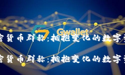 韩国加密货币群称：拥抱变化的数字资产时代

韩国加密货币群称：拥抱变化的数字资产时代