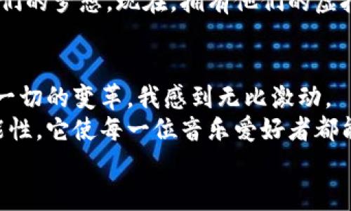   探索虚拟币音乐的未来：数字时代的旋律与情感 / 

 guanjianci 虚拟币,音乐,数字时代 /guanjianci 

引言
在这个数字化飞速发展的时代，虚拟货币不仅仅是金融工具，它们也越来越多地影响着我们的文化，尤其是音乐。想象一下，当区块链技术与音乐产生交集时，会发生什么样的奇迹？对于我来说，这个想法并不是一次冷冰冰的思考，而是一种深切的情感连接。这让我回想起小时候，我总是梦想着有一天，音乐能突破所有的界限，真正与每一个热爱它的人相连。

虚拟币与音乐版权的革命
音乐行业一直以来都存在着版权争议，艺术家往往难以得到应有的报酬，而唱片公司却从中获利。虚拟币和区块链技术的出现，为这一切带来了颠覆性的变化。基于区块链的智能合约，能够自动执行并且确保每一位创作者在音乐被播放时得到补偿。
我记得在大学时，我的一个朋友是一位独立音乐人。他曾向我吐露心声：“我每次发布新歌后，心里都会有一份不安，担心我的作品被盗用，或者没有得到应有的回报。” 通过虚拟币技术，所有这些忧虑都可以迎刃而解，艺术家们可以通过去中心化的平台直接与听众互动，所有交易记录都将被永久保留。

数字专辑与虚拟货币的结合
不仅如此，虚拟币还为音乐的发行方式带来了新的契机。想象一下，未来的音乐专辑可以以数字资产的形式发布，听众可以使用虚拟币来购买，甚至可以以 NFT（非同质化代币）的形式收藏。这样的模式不仅保护了艺术家的权益，还为音乐爱好者提供了更具参与感的体验。
这让我不禁到小时候我收藏音乐CD的日子，那时候我总是小心翼翼地保护着自己的专辑，仿佛那是珍贵的藏宝图。而现在，随着数字专辑的到来，我看到了一种全新的收藏方式——通过区块链技术，音乐不仅仅是声音的集合，它的每一次播放、每一次转让都被记录在案，形成独特的数字遗产。

虚拟社交与音乐的互动
在虚拟货币的驱动下，社交媒体与音乐的互动也迎来了新的局面。凭借区块链平台，音乐创作者与听众可以更直接地互动。听众不仅可以购买他们喜爱的音乐，还可以通过虚拟币打赏，实现一种新形式的“粉丝经济”。
我常常在想起我大学期间参加的音乐节，那种与音乐人近距离接触的兴奋感。然而，今天的技术让这种互动变得更加丰富和多元，听众的反馈可以直接参与到音乐创作的过程中，而不再局限于单向的欣赏。

音乐与投资的交汇点
随着越来越多的音乐创作者选择发行自己的虚拟币，音乐与投资的界限也在逐渐模糊。音乐投资不再是大公司的专利，个人投资者可以通过购买音乐代币，参与到他们喜爱的艺术家成长过程中。
这让我想起自己小时候拼命攒钱买自己喜欢的音乐票的经历。那时我总是希望这位艺术家能够成功，现在想来，不仅仅是为了我自己的欣赏，更是希望能够支持他们的梦想。现在，拥有他们的虚拟币，仿佛我的支持更加具体也更加现实。

结语：拥抱未来的音乐世界
总的来说，随着虚拟币的日益普及，音乐行业正在向一个全新的方向发展。传统的界限正在被打破，而音乐的价值被重新定义。作为一个从小热爱音乐的人，看到这一切的变革，我感到无比激动。
我希望未来的音乐不仅仅是旋律和歌词的结合，更是情感的载体。音乐应该是无处不在的，它可以跨越时间和空间，触动每个人的心灵。虚拟币为这一切提供了可能性，它使每一位音乐爱好者都能参与其中，分享自己的情感和故事。
在这个崭新的音乐时代里，让我们共同期待，更美好的旋律与情感。无论我未来走到哪里，音乐将始终是我灵魂深处的那一缕光芒。