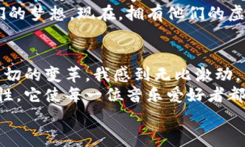   探索虚拟币音乐的未来：数字时代的旋律与情感 / 

 guanjianci 虚拟币,音乐,数字时代 /guanjianci 

引言
在这个数字化飞速发展的时代，虚拟货币不仅仅是金融工具，它们也越来越多地影响着我们的文化，尤其是音乐。想象一下，当区块链技术与音乐产生交集时，会发生什么样的奇迹？对于我来说，这个想法并不是一次冷冰冰的思考，而是一种深切的情感连接。这让我回想起小时候，我总是梦想着有一天，音乐能突破所有的界限，真正与每一个热爱它的人相连。

虚拟币与音乐版权的革命
音乐行业一直以来都存在着版权争议，艺术家往往难以得到应有的报酬，而唱片公司却从中获利。虚拟币和区块链技术的出现，为这一切带来了颠覆性的变化。基于区块链的智能合约，能够自动执行并且确保每一位创作者在音乐被播放时得到补偿。
我记得在大学时，我的一个朋友是一位独立音乐人。他曾向我吐露心声：“我每次发布新歌后，心里都会有一份不安，担心我的作品被盗用，或者没有得到应有的回报。” 通过虚拟币技术，所有这些忧虑都可以迎刃而解，艺术家们可以通过去中心化的平台直接与听众互动，所有交易记录都将被永久保留。

数字专辑与虚拟货币的结合
不仅如此，虚拟币还为音乐的发行方式带来了新的契机。想象一下，未来的音乐专辑可以以数字资产的形式发布，听众可以使用虚拟币来购买，甚至可以以 NFT（非同质化代币）的形式收藏。这样的模式不仅保护了艺术家的权益，还为音乐爱好者提供了更具参与感的体验。
这让我不禁到小时候我收藏音乐CD的日子，那时候我总是小心翼翼地保护着自己的专辑，仿佛那是珍贵的藏宝图。而现在，随着数字专辑的到来，我看到了一种全新的收藏方式——通过区块链技术，音乐不仅仅是声音的集合，它的每一次播放、每一次转让都被记录在案，形成独特的数字遗产。

虚拟社交与音乐的互动
在虚拟货币的驱动下，社交媒体与音乐的互动也迎来了新的局面。凭借区块链平台，音乐创作者与听众可以更直接地互动。听众不仅可以购买他们喜爱的音乐，还可以通过虚拟币打赏，实现一种新形式的“粉丝经济”。
我常常在想起我大学期间参加的音乐节，那种与音乐人近距离接触的兴奋感。然而，今天的技术让这种互动变得更加丰富和多元，听众的反馈可以直接参与到音乐创作的过程中，而不再局限于单向的欣赏。

音乐与投资的交汇点
随着越来越多的音乐创作者选择发行自己的虚拟币，音乐与投资的界限也在逐渐模糊。音乐投资不再是大公司的专利，个人投资者可以通过购买音乐代币，参与到他们喜爱的艺术家成长过程中。
这让我想起自己小时候拼命攒钱买自己喜欢的音乐票的经历。那时我总是希望这位艺术家能够成功，现在想来，不仅仅是为了我自己的欣赏，更是希望能够支持他们的梦想。现在，拥有他们的虚拟币，仿佛我的支持更加具体也更加现实。

结语：拥抱未来的音乐世界
总的来说，随着虚拟币的日益普及，音乐行业正在向一个全新的方向发展。传统的界限正在被打破，而音乐的价值被重新定义。作为一个从小热爱音乐的人，看到这一切的变革，我感到无比激动。
我希望未来的音乐不仅仅是旋律和歌词的结合，更是情感的载体。音乐应该是无处不在的，它可以跨越时间和空间，触动每个人的心灵。虚拟币为这一切提供了可能性，它使每一位音乐爱好者都能参与其中，分享自己的情感和故事。
在这个崭新的音乐时代里，让我们共同期待，更美好的旋律与情感。无论我未来走到哪里，音乐将始终是我灵魂深处的那一缕光芒。