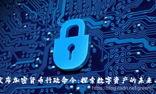 拜登发布加密货币行政命令：探索数字资产的未来与风险