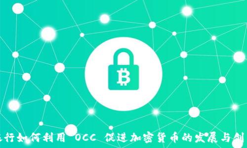   
银行如何利用 OCC 促进加密货币的发展与创新