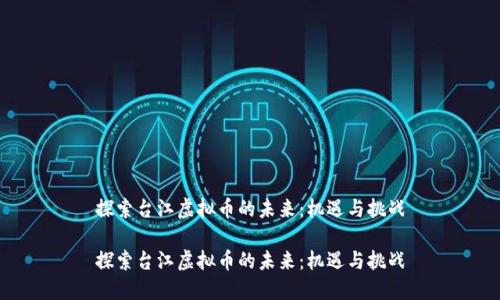 探索台江虚拟币的未来：机遇与挑战

探索台江虚拟币的未来：机遇与挑战