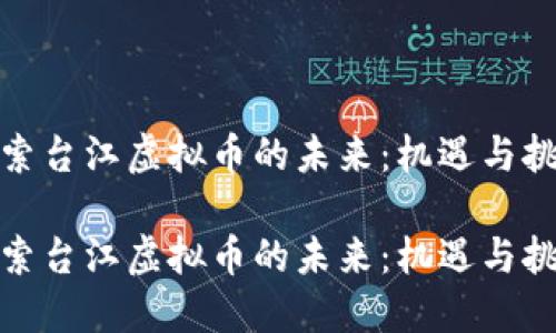 探索台江虚拟币的未来：机遇与挑战

探索台江虚拟币的未来：机遇与挑战