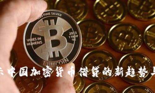 : 揭示中国加密货币借贷的新趋势与机遇