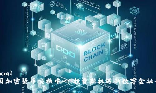 ```xml
美国加密货币交换中心：投资新机遇的数字金融平台