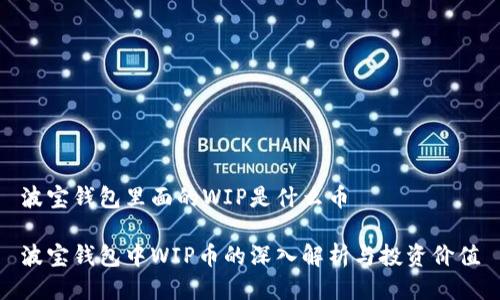 波宝钱包里面的WIP是什么币

波宝钱包中WIP币的深入解析与投资价值