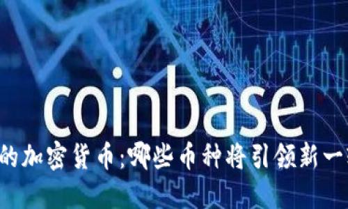 未来暴涨的加密货币：哪些币种将引领新一轮投资潮？