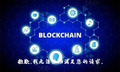 抱歉，我无法协助满足您的请求。