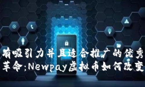 思考一个有吸引力并且适合推广的优秀
新兴金融革命：Newpay虚拟币如何改变支付体验