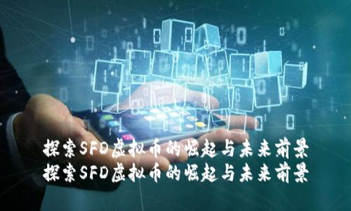 探索SFD虚拟币的崛起与未来前景
探索SFD虚拟币的崛起与未来前景