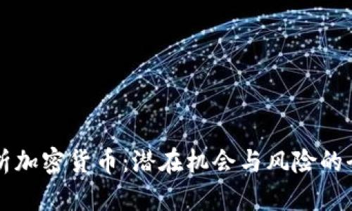 深入解析加密货币：潜在机会与风险的全面分析