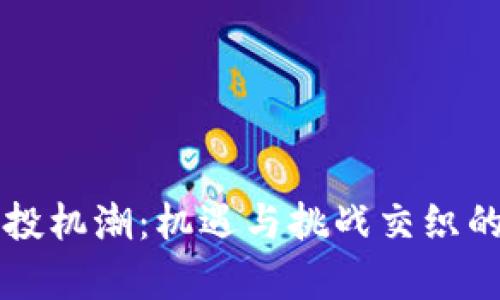 加密货币投机潮：机遇与挑战交织的财富舞台