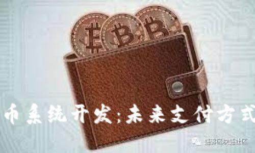 i/i广东虚拟币系统开发：未来支付方式的变革之路