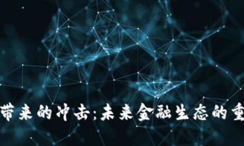 加密货币带来的冲击:未来金融生态的重塑与挑战