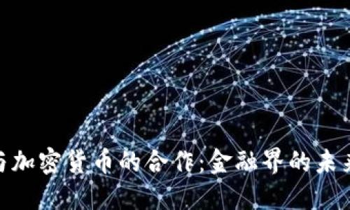 银行与加密货币的合作：金融界的未来之路