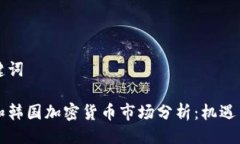 与关键词日本和韩国加密货币市场分析：机遇与