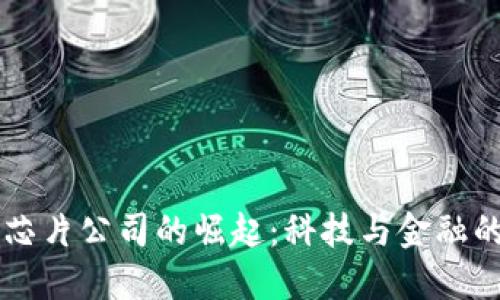 虚拟币芯片公司的崛起：科技与金融的交汇点
