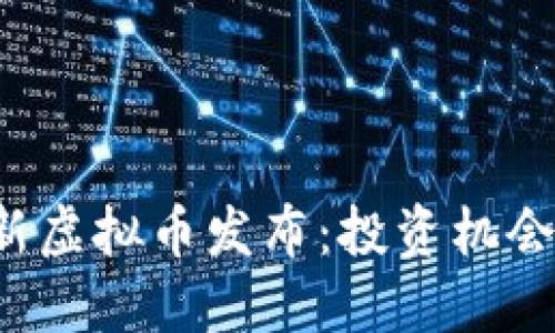 2023年最新虚拟币发布：投资机会与未来展望